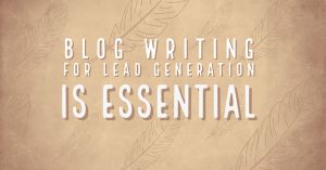 Blog Writing For Lead Generation Is Essential