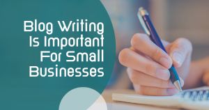 Blog Writing Is Important for Small Businesses