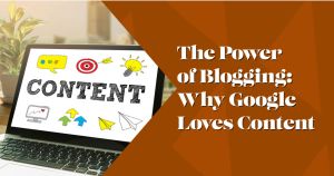 The Power of Blogging Why Google Loves Content