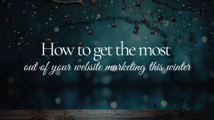 How to get the most out of your website marketing this winter